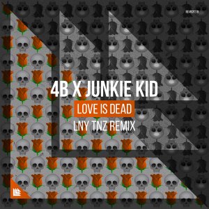 Love Is Dead (LNY TNZ Remix) - 4B & Junkie Kid