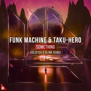 Something (Goldfish & Blink Remix) - Funk Machine Taku-Hero Goldfish & Blink