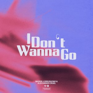 I Don’t Wanna Go - MADDS, Loris Buono & Alexander Cruel